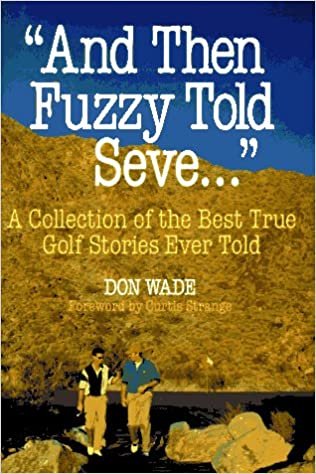 "And Then Fuzzy Told Seve...": A Collection of the Best True Golf Stories Ever Told