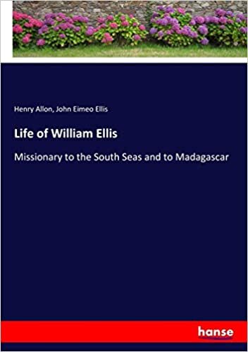Life of William Ellis: Missionary to the South Seas and to Madagascar