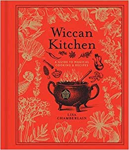 Wiccan Kitchen: A Guide to Magickal Cooking & Recipes (Modern-day Witch)