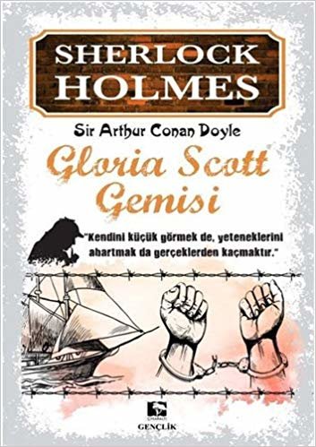 Sherlock Holmes - Gloria Scott Gemisi: Kendini Küçük Görmek De, Yeteneklerini Abartmak Da Gerçeklerden Kaçmaktır. indir
