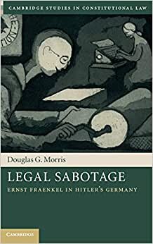 Legal Sabotage: Ernst Fraenkel in Hitler's Germany (Cambridge Studies in Constitutional Law)
