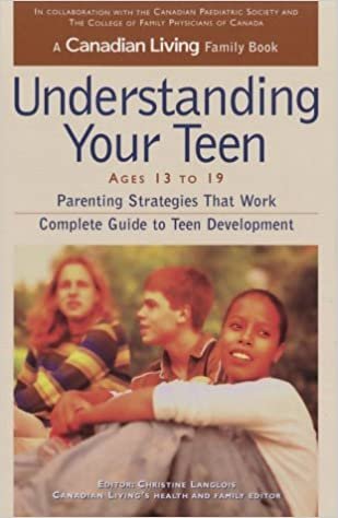 Canadian Living Understanding Your Teen 13-19: Parenting Strategies That Work Complete Guide To Teen Development indir