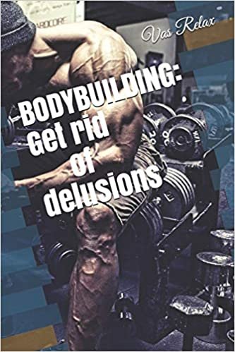 BODYBUILDING:Get rid of delusions