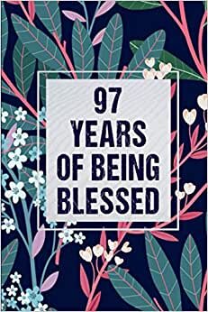 97 Years Of Being Blessed: Notebook / Journal Birthday Gift for 97 Year Old Women - Unique Birthday Present Ideas for 97 Years Old Women, Flowers ... for Women, 120 pages, Matte Finish, 6x9