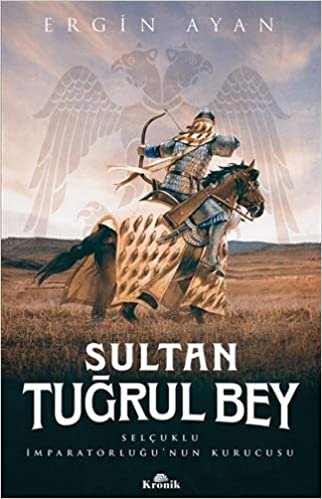 Sultan Tuğrul Bey: Selçuklu İmparatorluğu’nun Kurucusu
