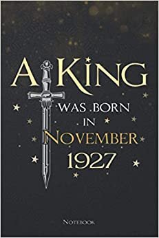 A King Was Born In November 1927 Lined Notebook Journal: 114 Pages, Planning, 6x9 inch, Teacher, Meeting, Menu, To Do List, Daily