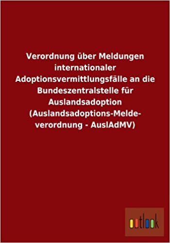 Verordnung Uber Meldungen Internationaler Adoptionsvermittlungsfalle an Die Bundeszentralstelle Fur Auslandsadoption (Auslandsadoptions-Melde- Verordn