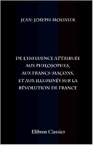 De l'influence attribuée aux philosophes, aux francs-maçons, et aux illuminés sur la révolution de France indir