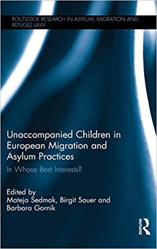 Unaccompanied Children in European Migration and Asylum Practices: In Whose Best Interests? (Routledge Research in Asylum, Migration and Refugee Law)
