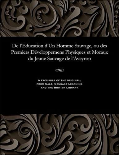 De l'Education d'Un Homme Sauvage, ou des Premiers Développemens Physiques et Moraux du Jeune Sauvage de l'Aveyron