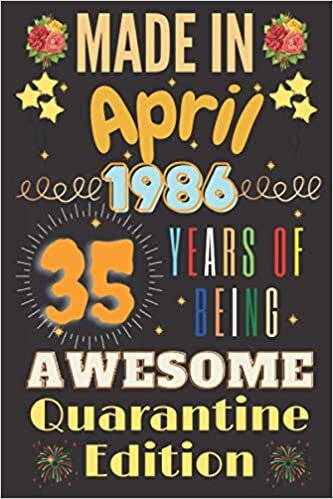 Made in April 1986 35 Years of Being awesome Quarantine Edition notebook: Happy Birthday turning 35th Years Old Gift Ideas for Women - men ... and ... to a card, notebook journal 120 pages