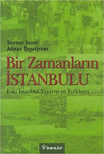 Bir Zamanların İstanbulu: Eski İstanbul Yaşayışı ve Folkloru