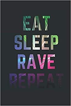 Eat Sleep Rave Repeat: Lined Notebook/Journal