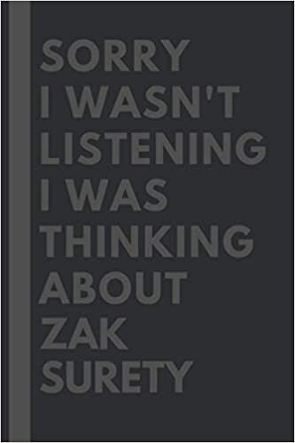 Sorry I wasn't listening I was thinking about Zak Surety: Lined Journal Notebook Birthday Gift for Zak Surety Lovers: (Composition Book Journal) (6x 9 inches)