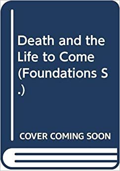 Death and the Life to Come (Foundations S.)
