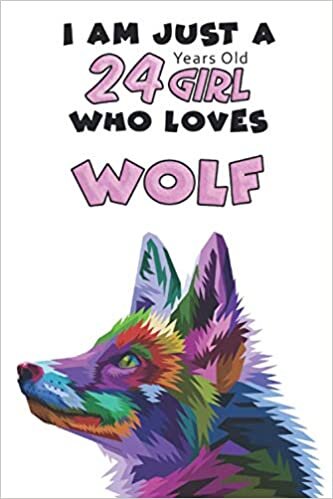 I Am Just A 24 Years Old Girl Who Loves Wolf: For Animals Lovers, An Awesome Notebook Journal Gift For Birthday to write down all your thoughts, goals and your daily things/6x9 inches/ 110 pages