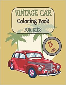 Vintage Cars Coloring Book For Kids And Adults: A Collection Of 26 Classic And Retro Cars