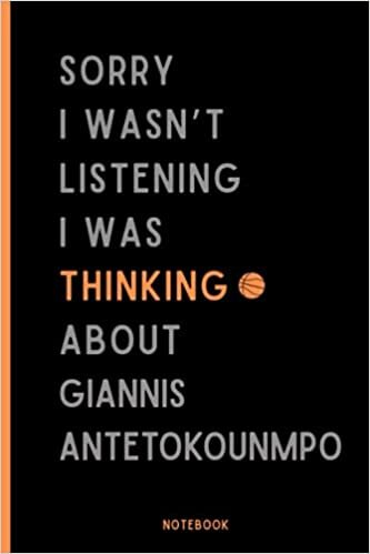 Sorry I Wasn't Listening I Was Thinking About Giannis Antetokounmpo: Perfect Basketball Notebook Gift For Giannis Antetokounmpo Fans | Giannis Antetokounmpo Basketball Notebook