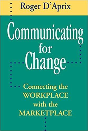 Communicating Change Wrkplace Mrktplace: Connecting the Workplace with the Marketplace (Jossey Bass Business & Management Series)
