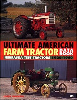 The Ultimate American Farm Tractor Data Book: Nebraska Test Tractors 1920-1960 (Farm Tractor Data Books)