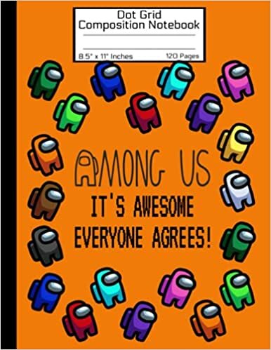 Among Us It's Awesome Everyone Agrees! Dot Grid Composition Notebook: ORANGE Colorful Characters Crewmate or Sus Imposter Fun Memes Trends For Gamers ... GLOSSY Soft Cover 8.5" x 11" Inch 120 Pages indir