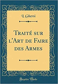 Traité sur l'Art de Faire des Armes (Classic Reprint)