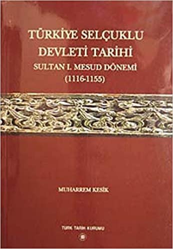 Türkiye Selçuklu Devleti Tarihi: Sultan 1. Mesud Dönemi 1116-1155