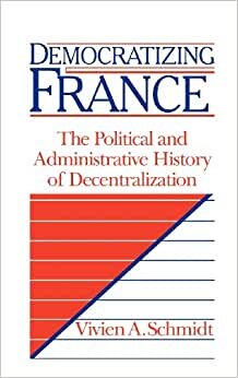 Democratizing France: The Political and Administrative History of Decentralization indir