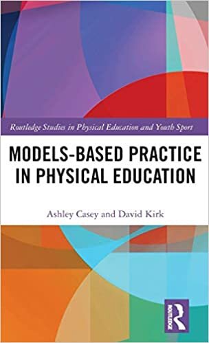 Models-based Practice in Physical Education (Routledge Studies in Physical Education and Youth Sport)