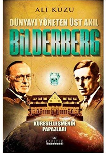 Bilderberg: Dünyayı Yöneten Üst Akıl Küreselleşmenin Papazları