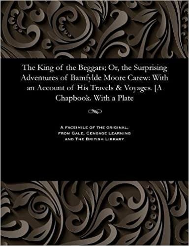The King of the Beggars; Or, the Surprising Adventures of Bamfylde Moore Carew: With an Account of His Travels & Voyages. [a Chapbook. with a Plate