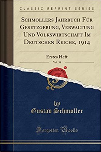 Schmollers Jahrbuch Für Gesetzgebung, Verwaltung Und Volkswirtschaft Im Deutschen Reiche, 1914, Vol. 38: Erstes Heft (Classic Reprint)