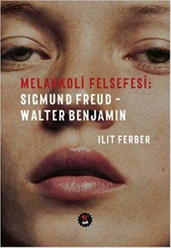 Melankoli Felsefesi Sigmund Freud Walter Benjamin