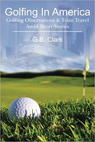 Golfing In America: Golfing Observations & Train Travel Amid Short Stories indir