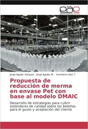 Propuesta de reducción de merma en envase Pet con base al modelo DMAIC: Desarrollo de estrategias para cubrir estándares de calidad sobre las botellas para el gusto y aceptación del cliente
