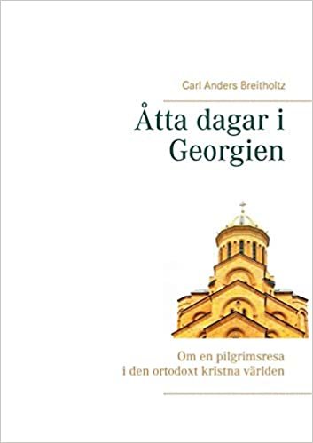 Åtta dagar i Georgien: Om en pilgrimsresa i den ortodoxt kristna världen