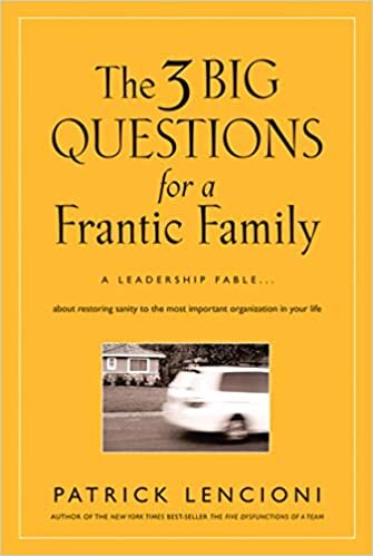 The 3 Big Questions for a Frantic Family: A Leadership Fable... About Restoring Sanity To The Most Important Organization In Your Life (J–B Lencioni Series)