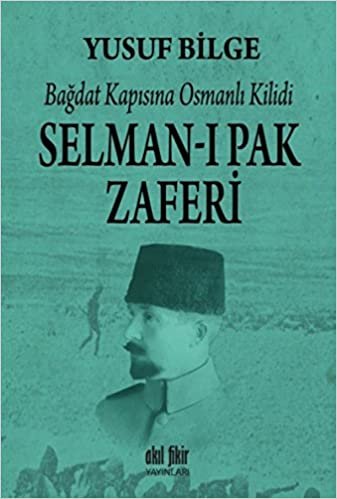Bagdat Kapisina Osmanli Kilidi Selman-i Pak Zaferi: Bağdat Kapısına Osmanlı Kilidi