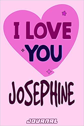I love you Josephine Journal Notebook : Valentine's Day Notebook - Perfect Gift Idea for For Girls and Womens who named Josephine: 120 Journal pages 6 x 9 Valentines NoteBook