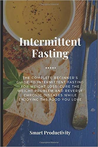 Intermittent Fasting: The Complete Beginner's Guide To Intermittent Fasting For Weight Loss: Cure The Weight Problem And Reverse Chronic Diseases ... For Woman, Keto Diet, Burn Fat, Band 7)