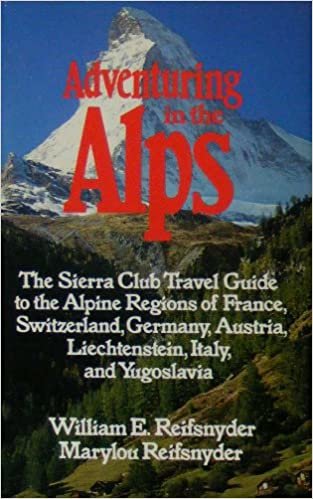 ADVENTURING IN THE ALPS: The Sierra Club Guide to the Alpine Regions of France, Switzerland, Germany, Austria, Liechtenstein, Italy and Yugoslavia