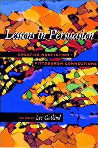 Lessons in Persuasion: Creative Nonfiction/Pittsburgh Connections (General, Essays, Nonfiction)