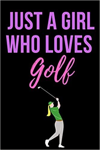 Just a girl who loves Golf: Girl love Golf ,Notebook/Journal,Golf Notebook for Golf player ,Golf Gifts for Women,Journal for Golf Lovers | Notebook & journal Journal Gifts for Girls/women/Girl