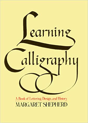 Learning Calligraphy: A Book of Lettering, Design and History: A Book of Lettering, Design & History