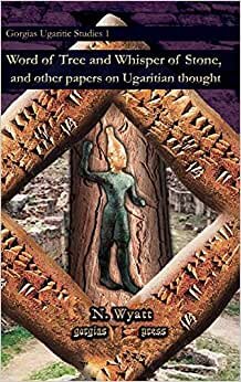 Word of Tree and Whisper of Stone, and Other Papers on Ugaritian Thought (Gorgias Ugaritic Studies, Band 1) indir