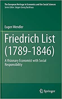 Friedrich List (1789-1846): A Visionary Economist with Social Responsibility (The European Heritage in Economics and the Social Sciences, Band 16)