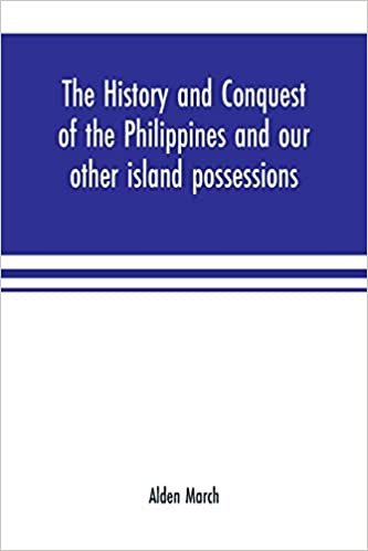 The history and conquest of the Philippines and our other island possessions; embracing our war with the Filipinos in 1899 indir