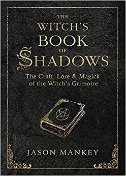 The Witch's Book of Shadows: The Craft, Lore & Magick of the Witch's Grimoire (Witch's Tools)