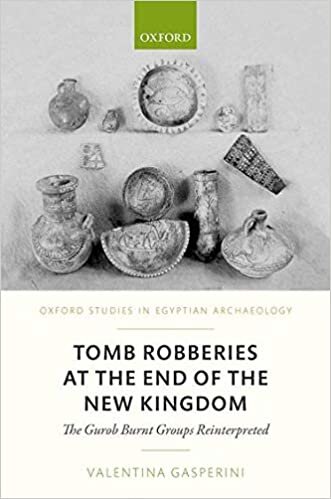 Tomb Robberies at the End of the New Kingdom: The Gurob Burnt Groups Reinterpreted (Oxford Studies in Egyptian Archaeology)