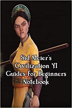 Sid Meier's Civilization VI Guides For Beginners Notebook: Notebook|Journal| Diary/ Lined - Size 6x9 Inches 100 Pages